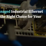 Managed vs Unmanaged Industrial Ethernet Switches: Making the Right Choice for Your Indian Facility